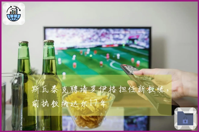 斯瓦泰克聘请罗伊格担任新教练，前执教纳达尔17年