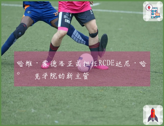 哈维·蒙德洛正式担任RCDE达尼·哈尔克学院的新主管